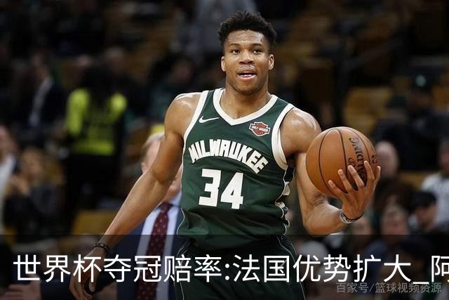 世界杯夺冠赔率:法国优势扩大 阿根廷西班牙紧追
