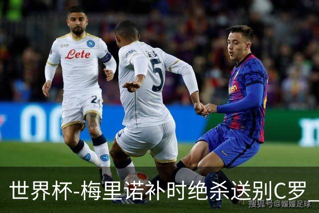 世界杯-梅里诺补时绝杀送别C罗 西班牙1-0葡萄牙进8强