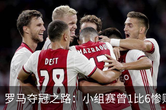 罗马夺冠之路：小组赛曾1比6惨败 4遇博德闪耀只1胜
